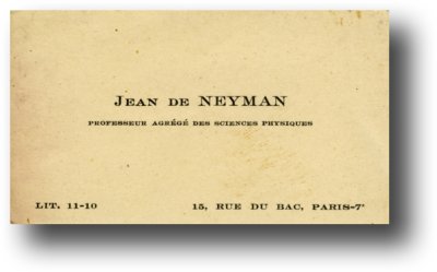 Carte de visite <p>JEAN DE NEYMAN - PROFESSEUR AGRÉGÉ DES SCIENCES PHYSIQUE - LIT. 11-10 - 15, RUE DU BAC, PARIS-7e</p>© Fonds Dominique de Neyman - Collection <acronym title="Patrice Morel">P.M.</acronym> (conservée au Musée de la Résistance nationale à Champigny.